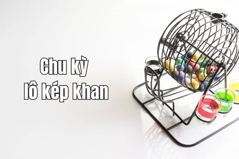 Lô Kép Gan Là Gì? Top 3 Cách Bắt Cầu Đề Lô Kép Gan Hay Nhất Chu kỳ lô kép khan dài nhất bao nhiêu ngày?